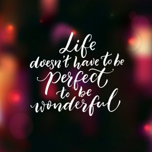 Quote that says "Life doesn't have to be perfect to be wonderful" You can start therapy for perfectionism in Miramar, FL to deal with your perfectionism in Florida with perfectionism counseling and online therapy for women in Florida